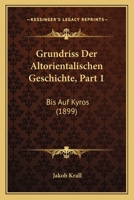Grundriss Der Altorientalischen Geschichte, Part 1: Bis Auf Kyros (1899) 1161192433 Book Cover