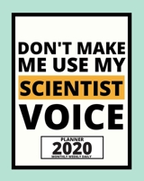 Don't Make Me Use My Scientists Voice: 2020 Planner For Scientist, 1-Year Daily, Weekly And Monthly Organizer With Calendar, Thank-You Gift For Scientists (8 x 10) 1671546679 Book Cover