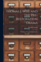 Thomas J. Wise and the Pre-restoration Drama: a Study in Theft and Sophistication 1014715210 Book Cover