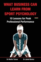 What Business Can Learn from Sport Psychology: Ten Lessons for Peak Professional Performance 1909125342 Book Cover
