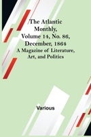The Atlantic Monthly, Volume 14, No. 86, December, 1864; A Magazine of Literature, Art, and Politics 9356018286 Book Cover