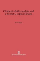 Clement of Alexandria and a Secret Gospel of Mark 0674434471 Book Cover