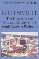 Greenville: The History of the City and County in the South Carolina Piedmont 1570030456 Book Cover