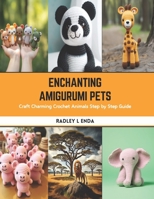 Enchanting Amigurumi Pets: Craft Charming Crochet Animals Step by Step Guide B0CSB57TKP Book Cover