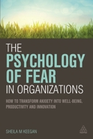 The Psychology of Fear in Organizations: How to Transform Anxiety into Well-being, Productivity and Innovation 0749479027 Book Cover