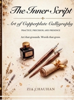 The Inner Script- Art of Copperplate Calligraphy: Art the Grounds, Words that Grow. B0GZV8JB21 Book Cover