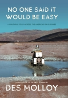 No One Said It Would Be Easy: A youthful folly across the Americas on old bikes 1922328278 Book Cover