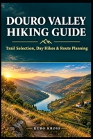 DOURO VALLEY HIKING GUIDE: Trail Selection, Day Hikes & Route Planning B0HKKCLSNF Book Cover