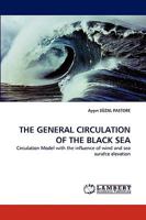 THE GENERAL CIRCULATION OF THE BLACK SEA: Circulation Model with the influence of wind and sea surafce elevation 383835138X Book Cover