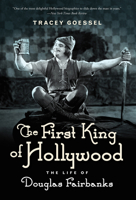 The First King of Hollywood: The Life of Douglas Fairbanks 1613738943 Book Cover