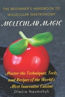 Molecular Magic: The Beginner's Handbook to Molecular Gastronomy: Master the Techniques, Tools, and Recipes of the World's Most Innovative Cuisine B0DW3Z38SY Book Cover