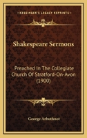 Shakespeare Sermons: Preached In The Collegiate Church Of Stratford-On-Avon 1120705819 Book Cover