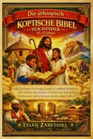 Die äthiopisch Koptische Bibel für Kinder (8-12 Jahre): Ein Leitfaden für junge Leser zu antiken Schriften, der frühen christlichen Geschichte, ... zeitlosen moralischen Lehren (German Edition) B0GPJ38VY3 Book Cover
