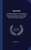 Quartette: Containing Songs for the Ransomed, Songs of Love Peace and Joy, Gems of Gospel Song, Salvation Echoes, with One Hundred Choice Selections 1015167462 Book Cover