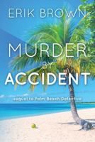Murder by Accident: Sequel to Palm Beach Detective 1491255919 Book Cover