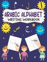 Arabic Alphabet Writing Workbook: Write Arabic Alphabets From Alif To Ya With Dotted Traceable Letters For Beginners B09SL5GSHQ Book Cover