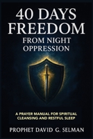 40 Days Freedom from Night Oppression: A Prayer Manual for Spiritual Cleansing and Restful Sleep (The Christian Breakthrough Series) B0G5DWHX6R Book Cover