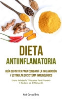 Dieta Antiinflamatoria: Gu�a definitiva para combatir la inflamaci�n y estimular su sistema inmunol�gico (Dieta saludable y recetas para prevenir y reducir la inflamaci�n) 1837872066 Book Cover