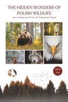 The Hidden Wonders of Polish Wildlife: How to Explore and Protect the Biodiversity of Poland (Wild Poland) B0CQNHPSF5 Book Cover