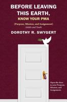 Before Leaving This Earth, Know Your Pma: Your Purpose, Mission, and Assignment 0991230620 Book Cover