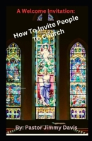 A Welcome Invitation: How To Invite People To Church B0DR816RH7 Book Cover
