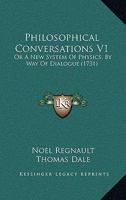 Philosophical Conversations V1: Or A New System Of Physics, By Way Of Dialogue 1120018692 Book Cover