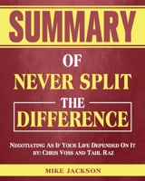 Summary of Never Split The Difference: Negotiating As If Your Life Depended On It by: Chris Voss and Tahl Raz 1922577294 Book Cover