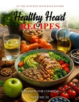 A Passion for Cooking: In The Kitchen With Rich Rivers Healthy Heart Volume III B0H8RY8RQ8 Book Cover