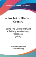 A Prophet In His Own Country: Being The Letters Of Stuart X To Many Men On Many Occasions 1357499779 Book Cover
