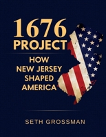 1676 PROJECT: HOW NEW JERSEY SHAPED AMERICA B0GTJX1VJ2 Book Cover