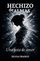 HECHIZO DE ALMAS: Una gota de amor (Spanish Edition) B0GZSV6NX4 Book Cover
