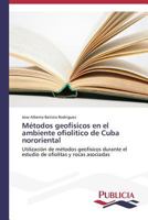 Metodos Geofisicos En El Ambiente Ofiolitico de Cuba Nororiental 3639551877 Book Cover