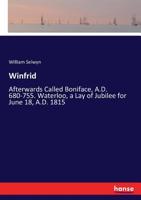 Winfrid, Afterwards Called Boniface, A.D. 680-755. Waterloo, a Lay of Jubilee for June 18, A.D. 1815 0530813106 Book Cover