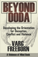 Beyond OODA: Developing the Orientation for Deception, Conflict and Violence 0578250373 Book Cover