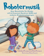Robotermusik: Eine Geschichte f�r Kinder mit Li-Fraumeni-Syndrom (LFS) und anderen Krebsveranlagungen null Book Cover
