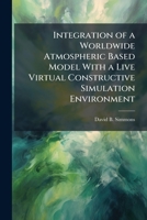 Integration of a Worldwide Atmospheric Based Model with a Live Virtual Constructive Simulation Environment 1249579465 Book Cover