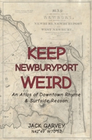 Keep Newburyport Weird: An Atlas of Downtown Rhyme & Surfside Reason 1717175872 Book Cover