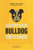 Guía para ser un bulldog con tu dinero B0BQY4ZK13 Book Cover