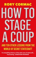 How To Stage A Coup: And Ten Other Lessons from the World of Secret Statecraft 183895564X Book Cover