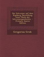 Der Schweizer auf dem Rigiberg: Darstellung eines Theils der Schweizergeschichte. 0274818876 Book Cover