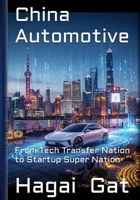 China Automotive - From Tech Transfer Nation to Startup Super Nation: How the Chinese Tectonic Changes Affected the Chinese Auto Industry and Reshaped the World 9659326718 Book Cover