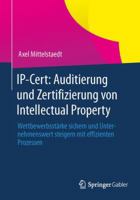 IP-Cert: Auditierung Und Zertifizierung Von Intellectual Property: Wettbewerbsstarke Sichern Und Unternehmenswert Steigern Mit Effizienten Prozessen 3658029714 Book Cover