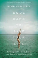Soul Care to Save Your Life: Exchanging Habits of Hiding for Habits of Authentic Living 0310359775 Book Cover