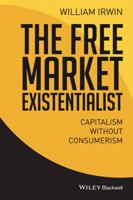 The Free Market Existentialist: Capitalism without Consumerism 1119121280 Book Cover