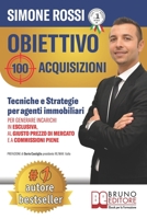 Obiettivo 100 Acquisizioni: Tecniche e Strategie Per Agenti Immobiliari Per Generare Incarichi In Esclusiva, Al Giusto Prezzo Di Mercato e A Commissioni Piene 8861748430 Book Cover