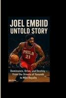 JOEL EMBIID UNTOLD STORY: Dominance, Drive, and Destiny- From the Streets of Yaoundé to NBA Royalty B0FV8XL5R8 Book Cover