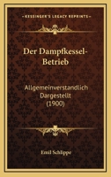 Der Dampfkessel-Betrieb: Allgemeinverstandlich Dargestellt (1900) 1160429065 Book Cover