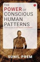 The Power of Conscious Human Patterns: Achieve Success with Self-Mastery and Fulfilment 9361563807 Book Cover