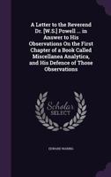 A Letter to the Reverend Dr. [W.S.] Powell ... in Answer to His Observations on the First Chapter of a Book Called Miscellanea Analytica, and His Defence of Those Observations 1357756348 Book Cover