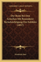 Der Reim Bei Den Griechen Mit Besonderer Berucksichtigung Des Sofokles (1857) 1160442665 Book Cover